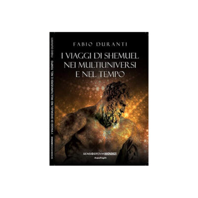 I viaggi di Shemuel nei multiversi e nel tempo: il nuovo libro di Fabio Duranti.