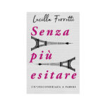 Con il suo libro, Senza più esitare: un'ipocondriaca a Parigi, Lucilla Ferretti trova il coraggio di togliersi la maschera e raccontare la sua storia.