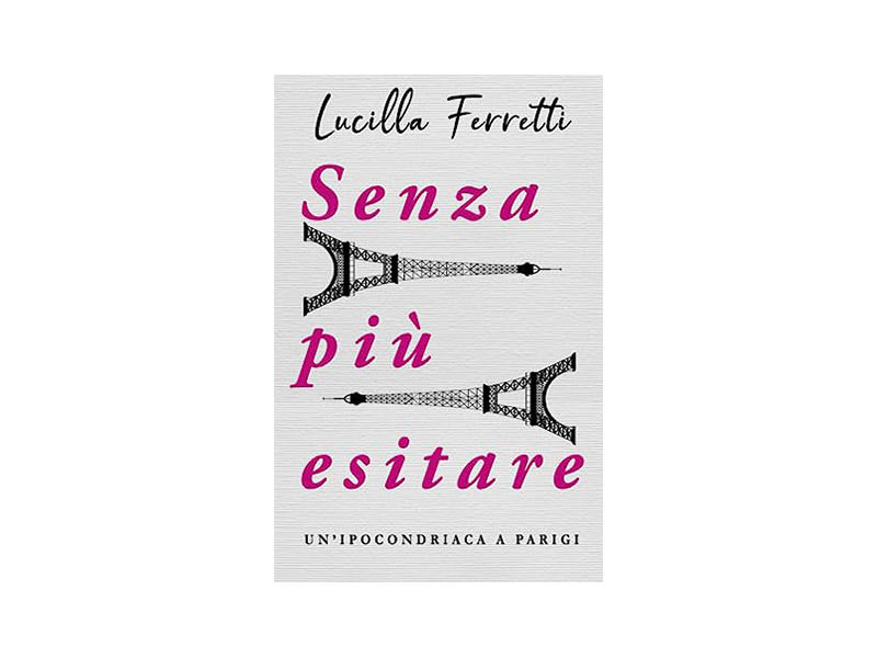 Con il suo libro, Senza più esitare: un'ipocondriaca a Parigi, Lucilla Ferretti trova il coraggio di togliersi la maschera e raccontare la sua storia.