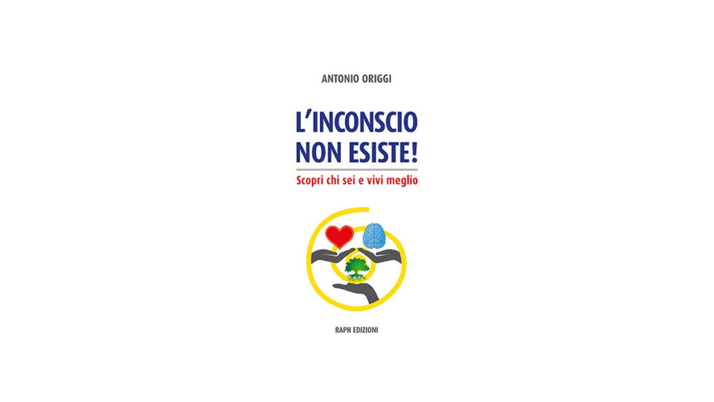 Recensione del nuovo saggio divulgativo dell'autore Antonio Origgi intitolato “L’inconscio non esiste! Scopri chi sei e vivi meglio”