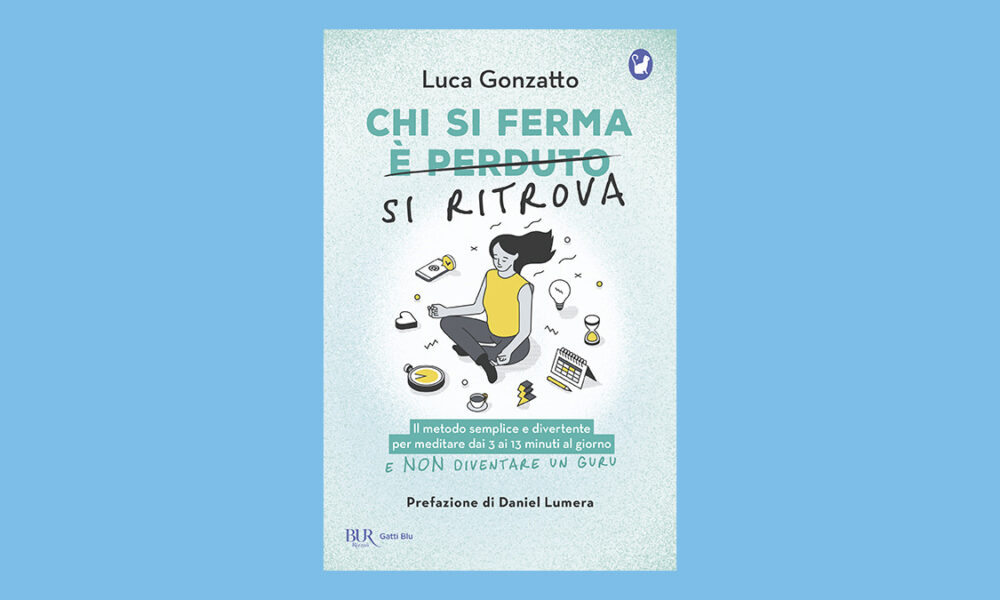 Chi si ferma si ritrova. Il metodo semplice e divertente per meditare dai 3 ai 13 minuti al giorno e non diventare un guru”, di Luca Gonzatto