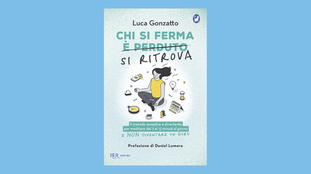 Chi si ferma si ritrova. Il metodo semplice e divertente per meditare dai 3 ai 13 minuti al giorno e non diventare un guru”, di Luca Gonzatto