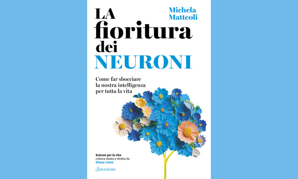 La fioritura dei neuroni: come far sbocciare la nostra intelligenza per tutta la vita.