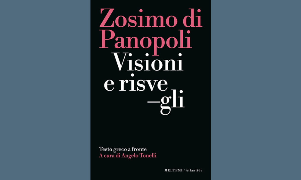 In questo articolo presentiamo il nuovo libro intitolato "Visioni e risvegli", di Zosimo di Panopoli (a cura di Angelo Tonelli).