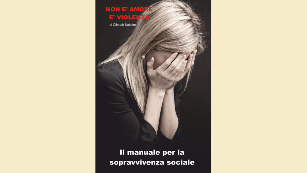 “Non è Amore è Violenza: il manuale per la sopravvivenza sociale” di Ollettab Naitsirc, un testo che invita alla consapevolezza.